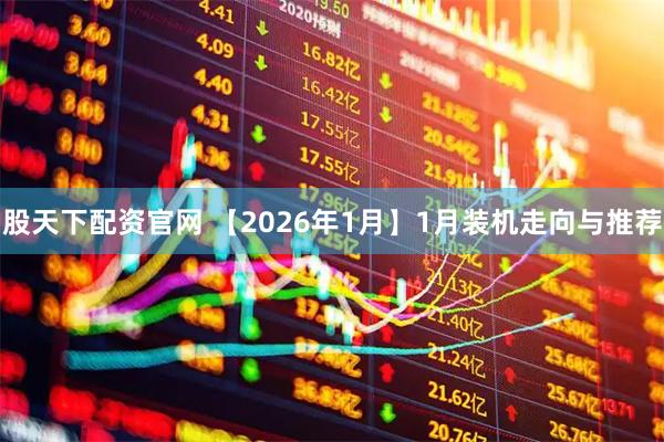 股天下配资官网 【2026年1月】1月装机走向与推荐
